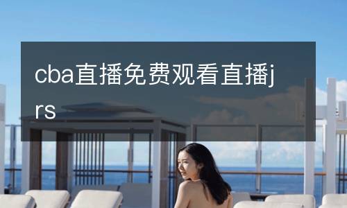 cba直播免费观看直播jrs